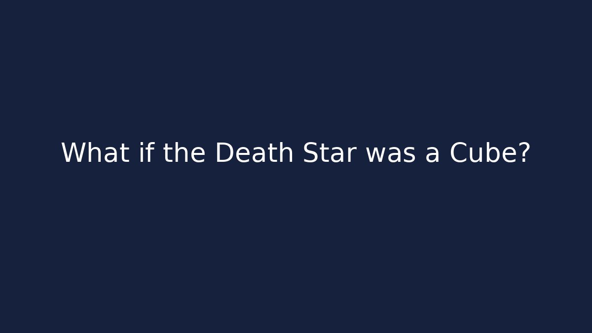 What if the Death Star was a Cube?