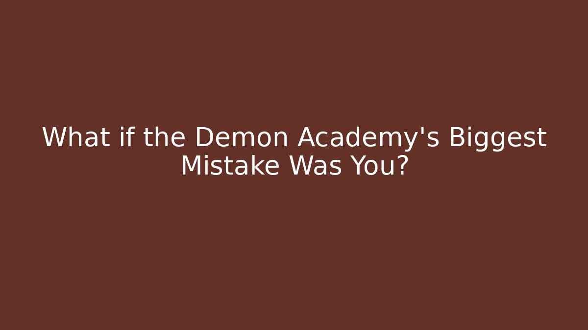 What if the Demon Academy's Biggest Mistake Was You?