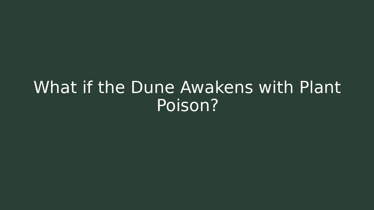 What if the Dune Awakens with Plant Poison?