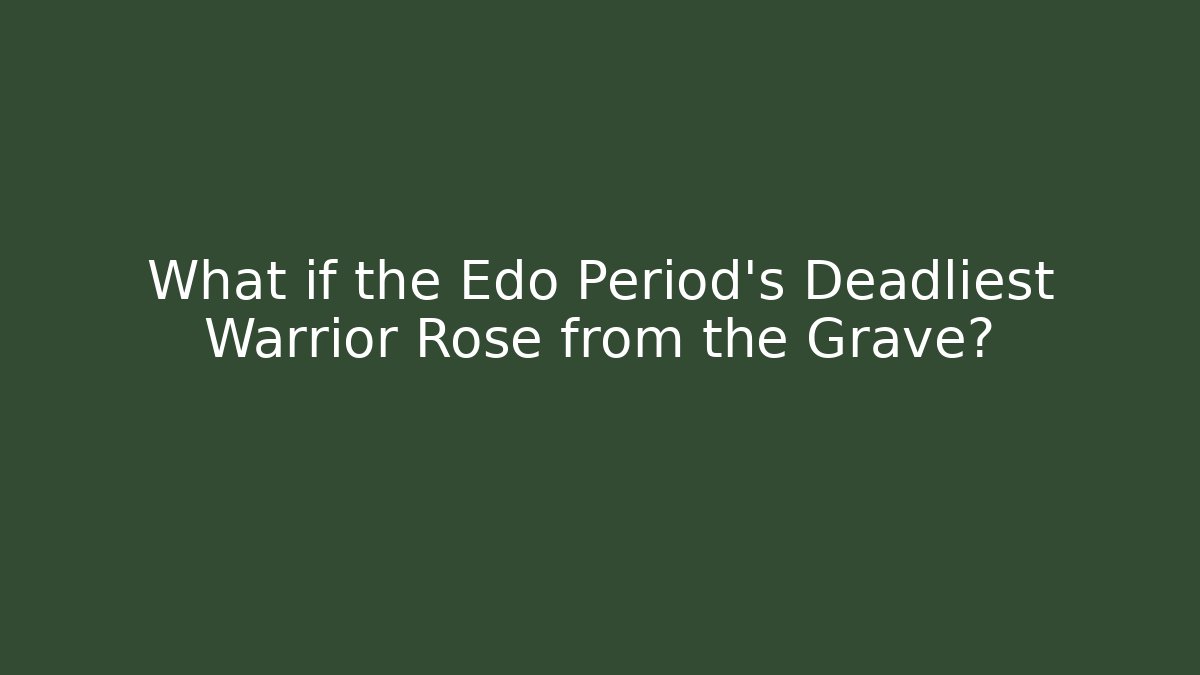 What if the Edo Period’s Deadliest Warrior Rose from the Grave?