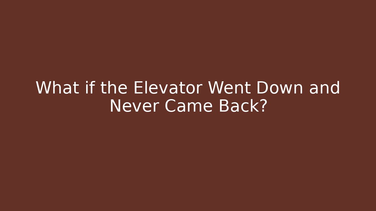 What if the Elevator Went Down and Never Came Back?