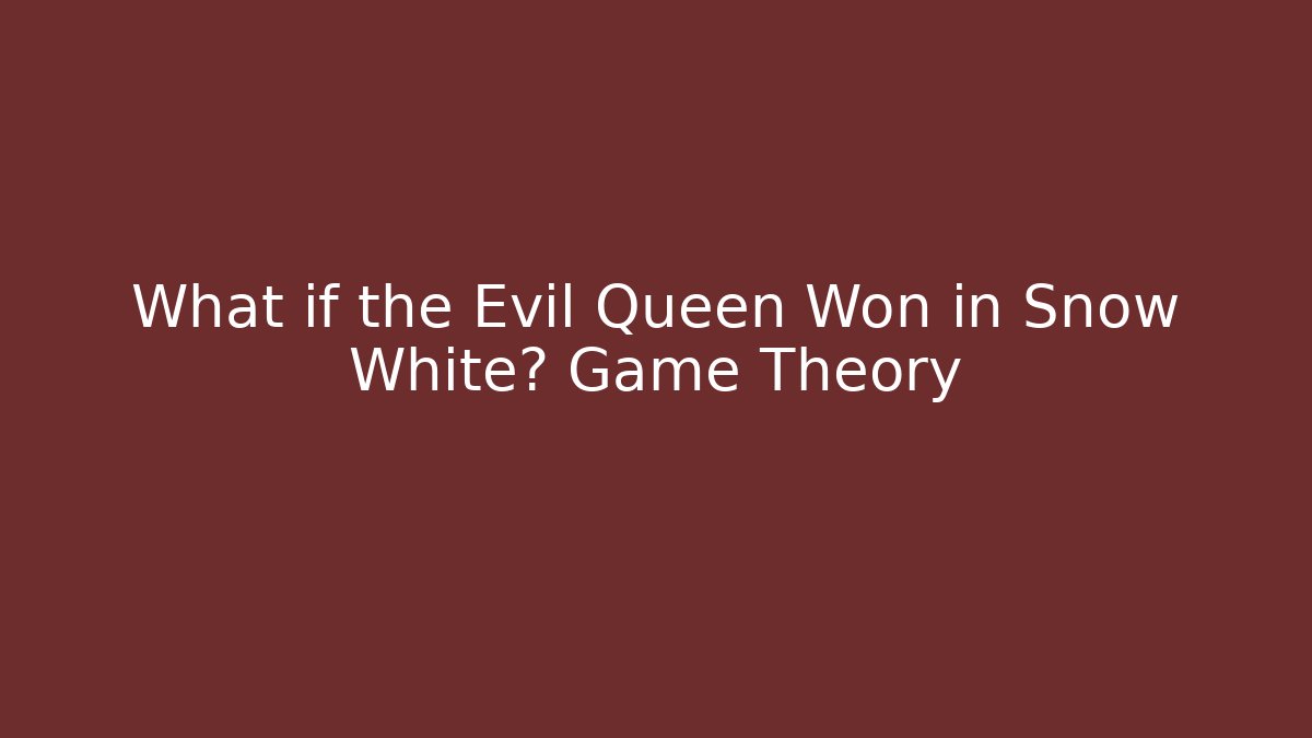 What if the Evil Queen Won in Snow White? Game Theory