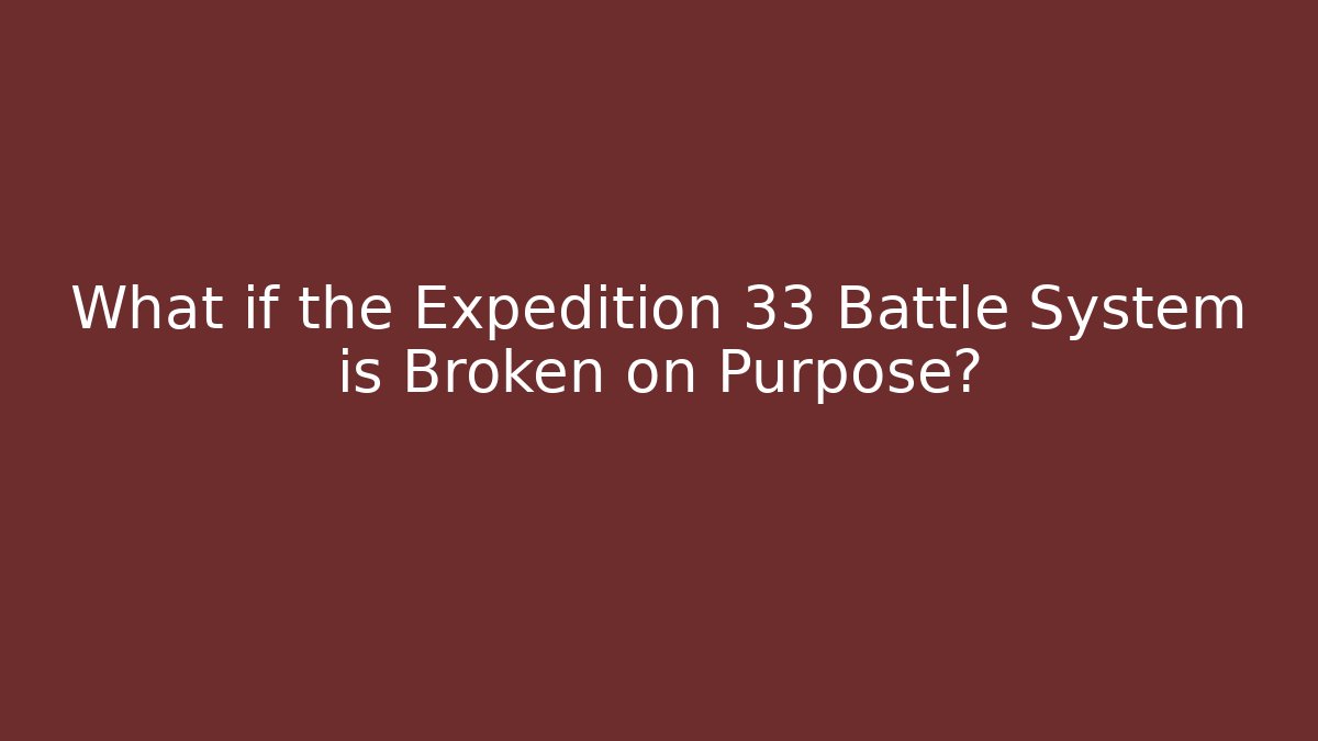 What if the Expedition 33 Battle System is Broken on Purpose?