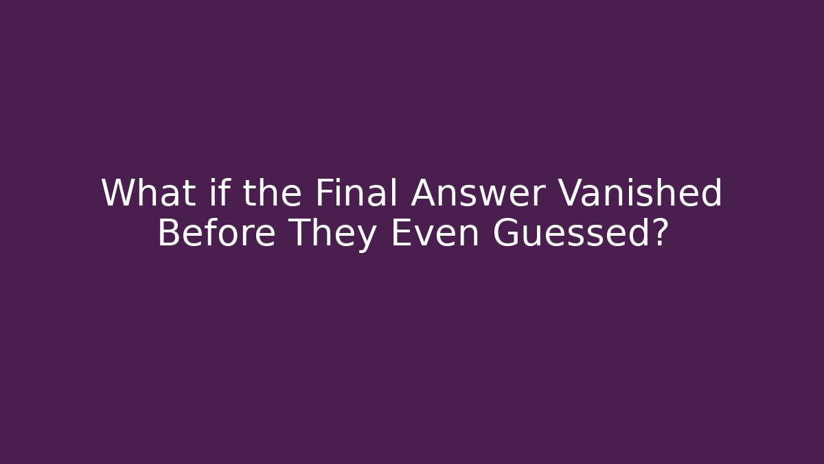 What if the Final Answer Vanished Before They Even Guessed? - Critter Realm