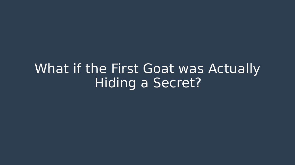 What if the First Goat was Actually Hiding a Secret?