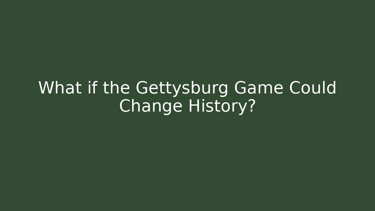 What if the Gettysburg Game Could Change History? - Critter Realm
