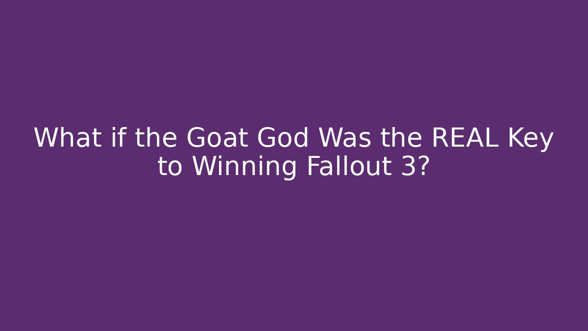 What if the Goat God Was the REAL Key to Winning Fallout 3?