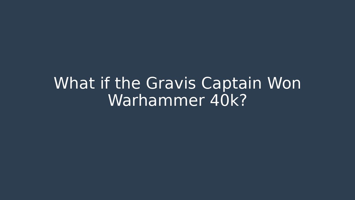 What if the Gravis Captain Won Warhammer 40k?