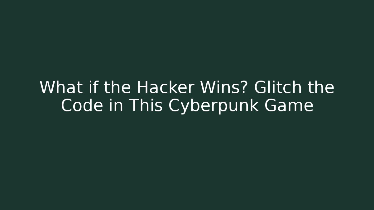 What if the Hacker Wins? Glitch the Code in This Cyberpunk Game