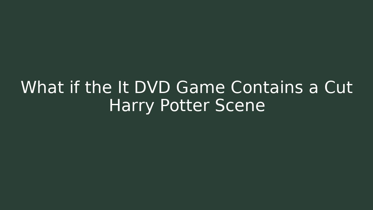 What if the It DVD Game Contains a Cut Harry Potter Scene - Critter Realm