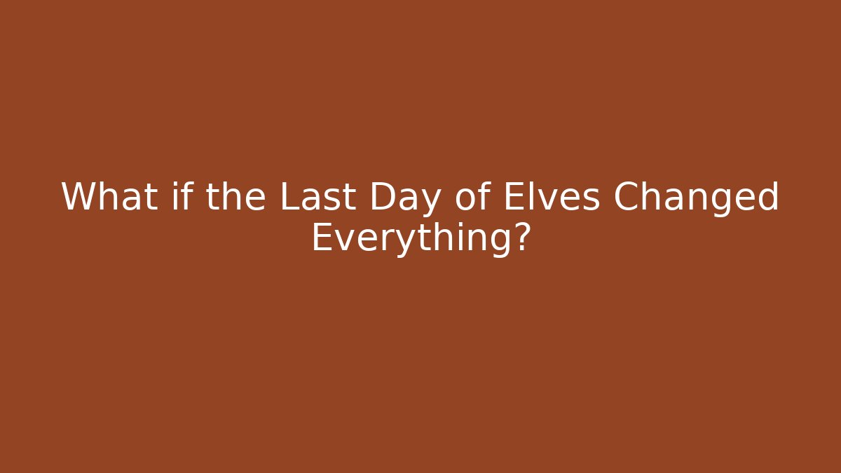 What if the Last Day of Elves Changed Everything?