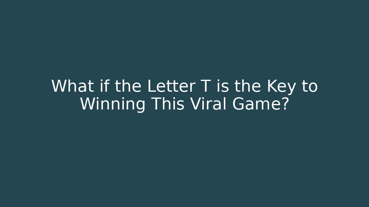 What if the Letter T is the Key to Winning This Viral Game?
