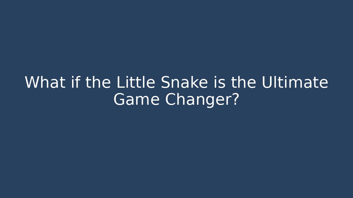 What if the Little Snake is the Ultimate Game Changer?