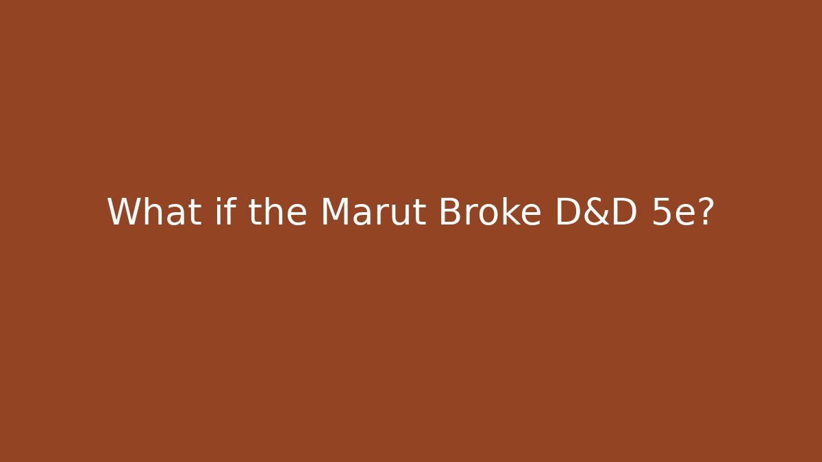 What if the Marut Broke D&D 5e?