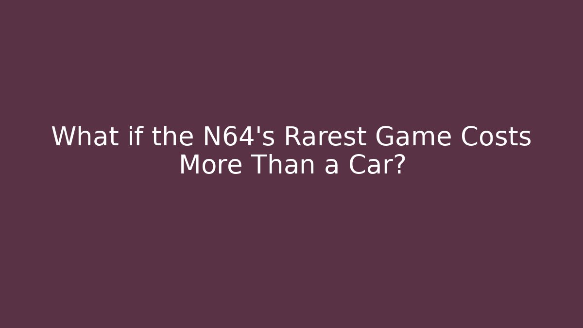 What if the N64’s Rarest Game Costs More Than a Car?
