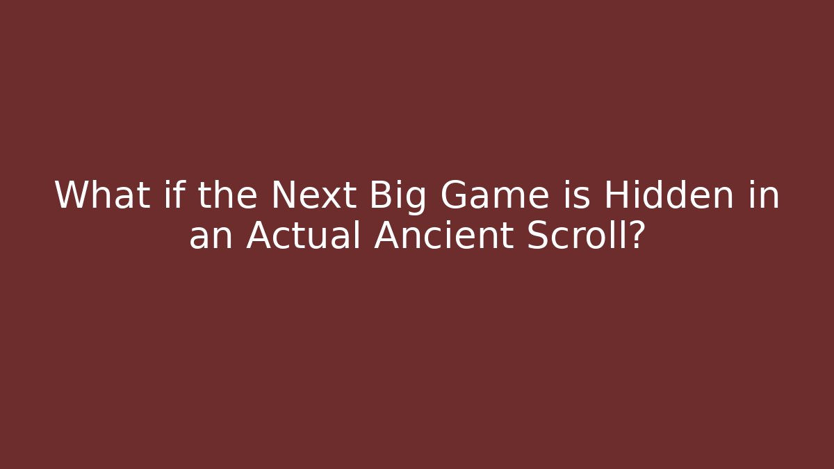 What if the Next Big Game is Hidden in an Actual Ancient Scroll?
