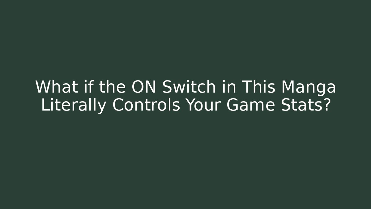 What if the ON Switch in This Manga Literally Controls Your Game Stats?