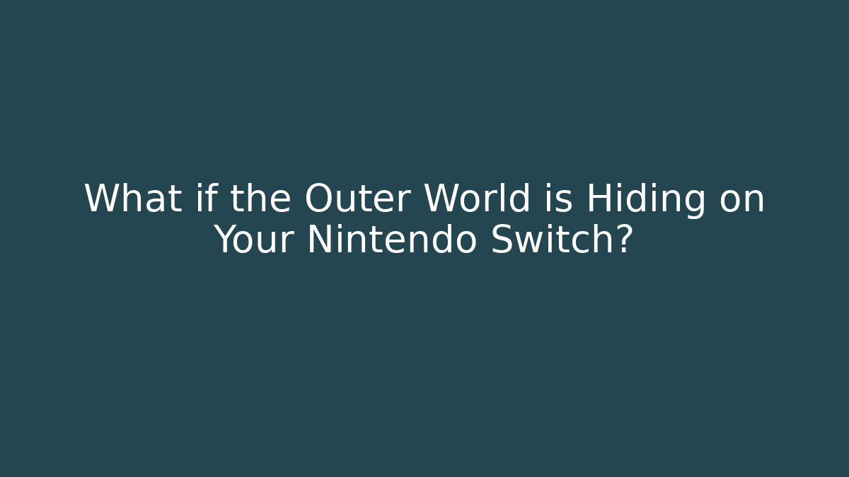 What if the Outer World is Hiding on Your Nintendo Switch?