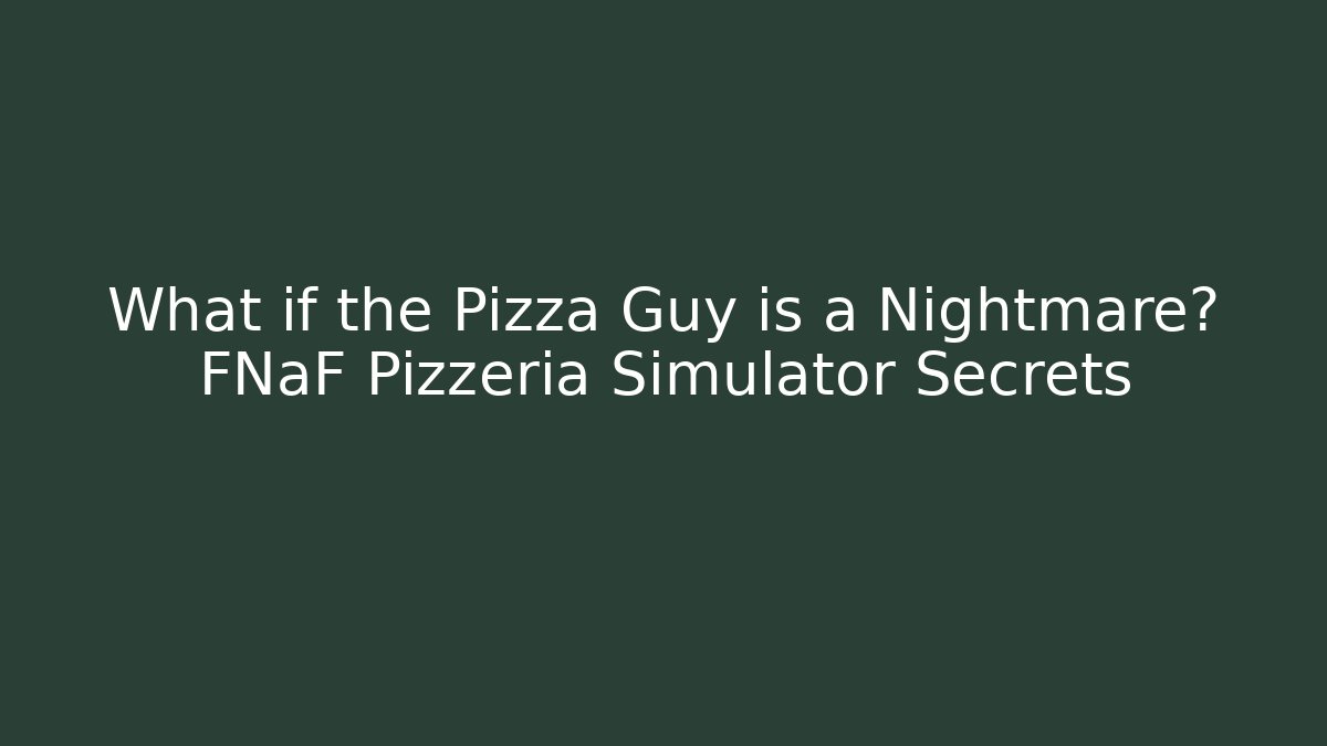 What if the Pizza Guy is a Nightmare? FNaF Pizzeria Simulator Secrets