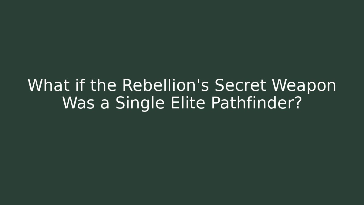 What if the Rebellion's Secret Weapon Was a Single Elite Pathfinder? - Critter Realm