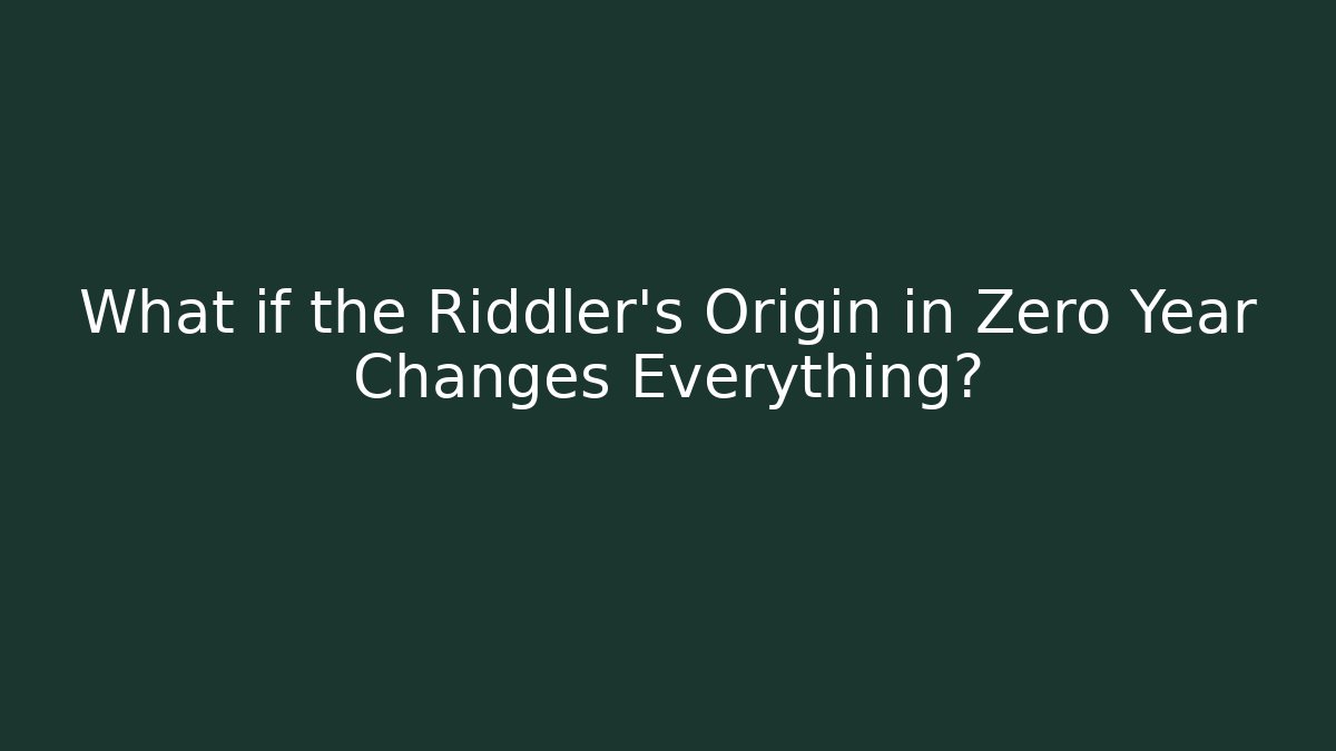 What if the Riddler's Origin in Zero Year Changes Everything?