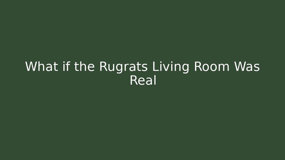 What if the Rugrats Living Room Was Real