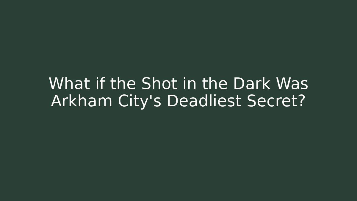 What if the Shot in the Dark Was Arkham City's Deadliest Secret?