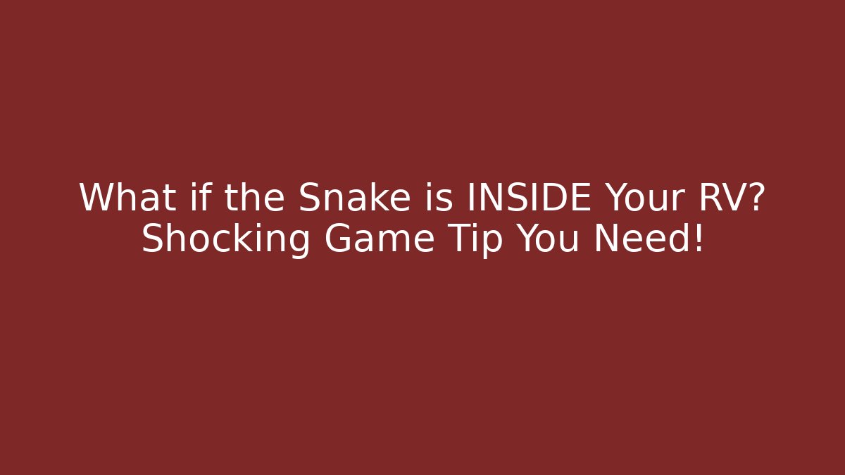 What if the Snake is INSIDE Your RV? Shocking Game Tip You Need!