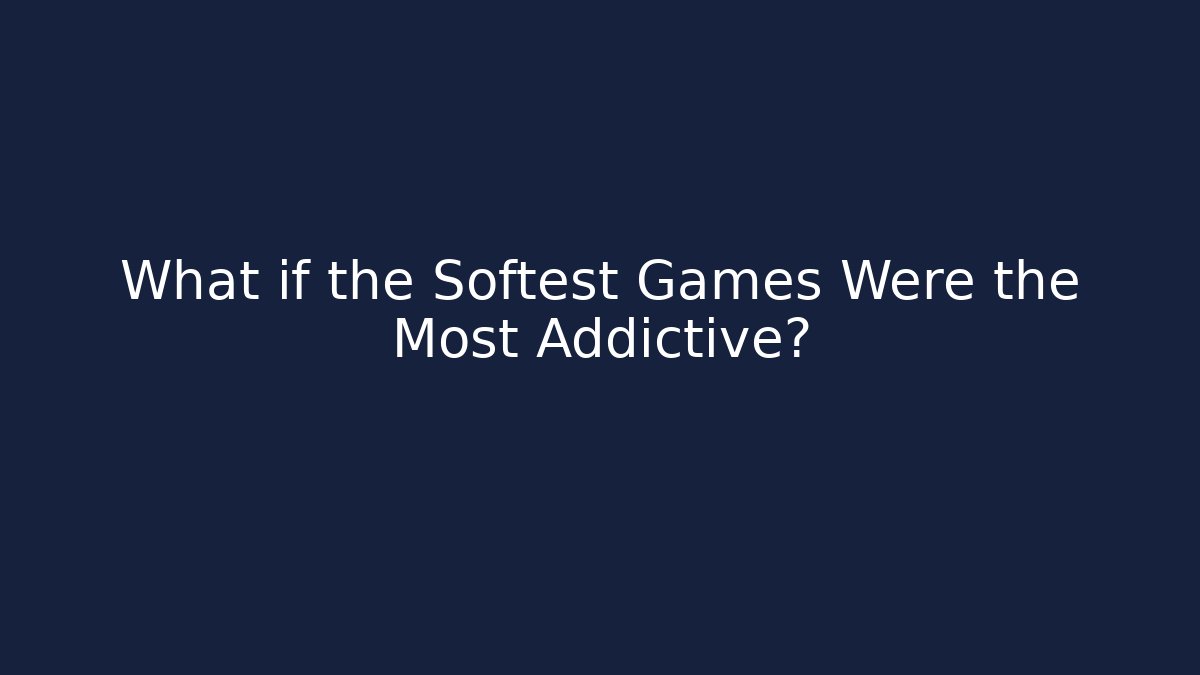 What if the Softest Games Were the Most Addictive?