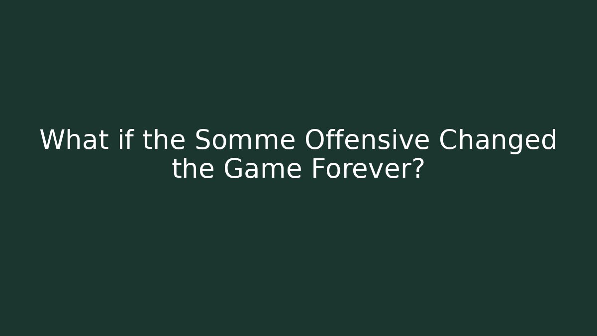 What if the Somme Offensive Changed the Game Forever?