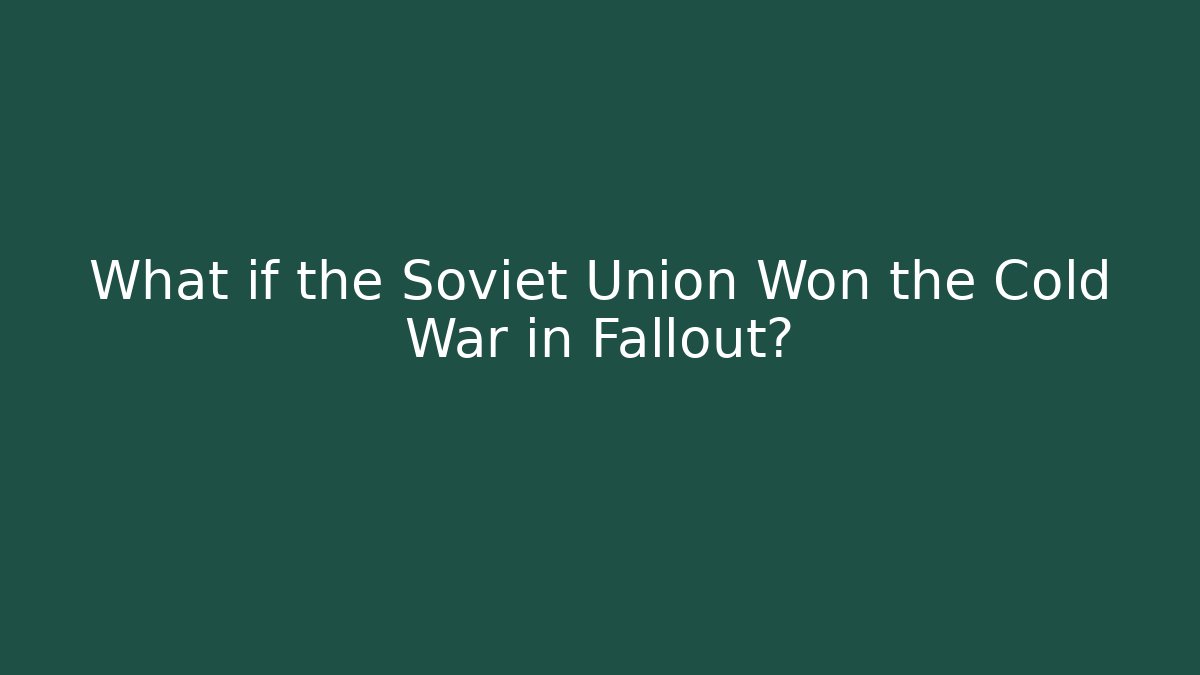 What if the Soviet Union Won the Cold War in Fallout?