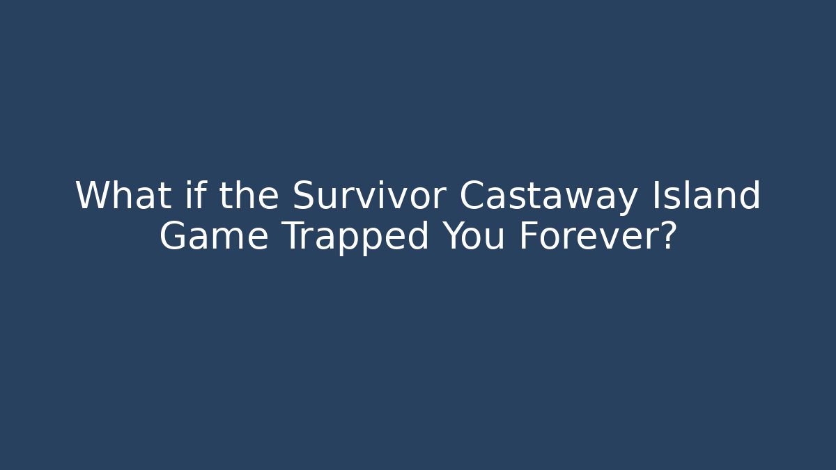 What if the Survivor Castaway Island Game Trapped You Forever?