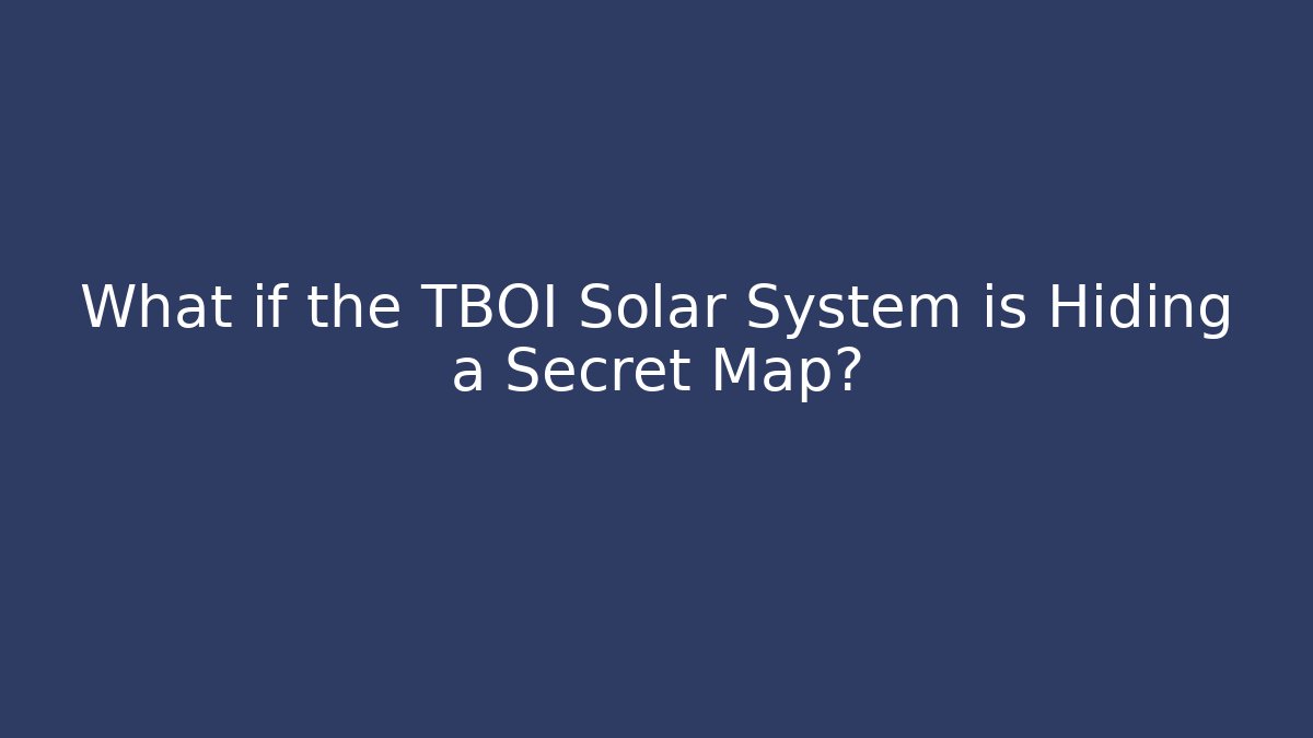 What if the TBOI Solar System is Hiding a Secret Map?