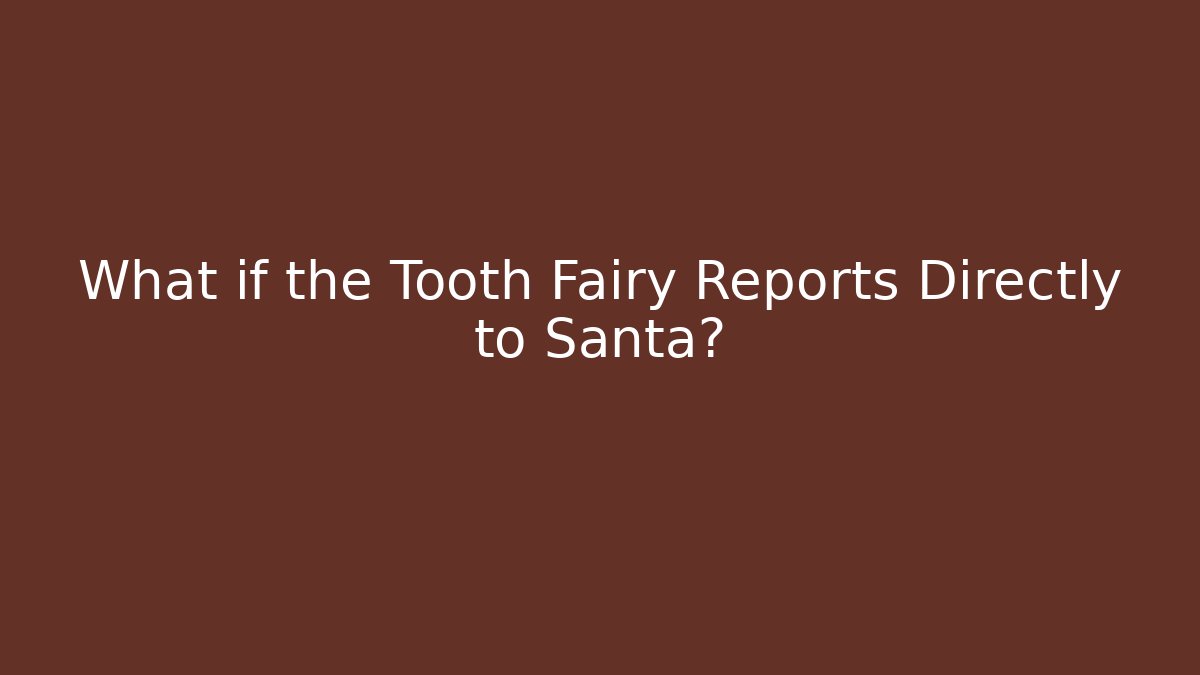 What if the Tooth Fairy Reports Directly to Santa?