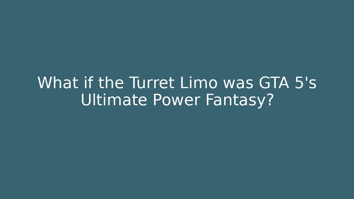 What if the Turret Limo was GTA 5's Ultimate Power Fantasy?