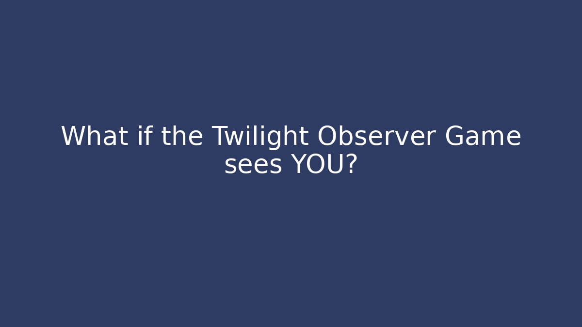 What if the Twilight Observer Game sees YOU? - Critter Realm