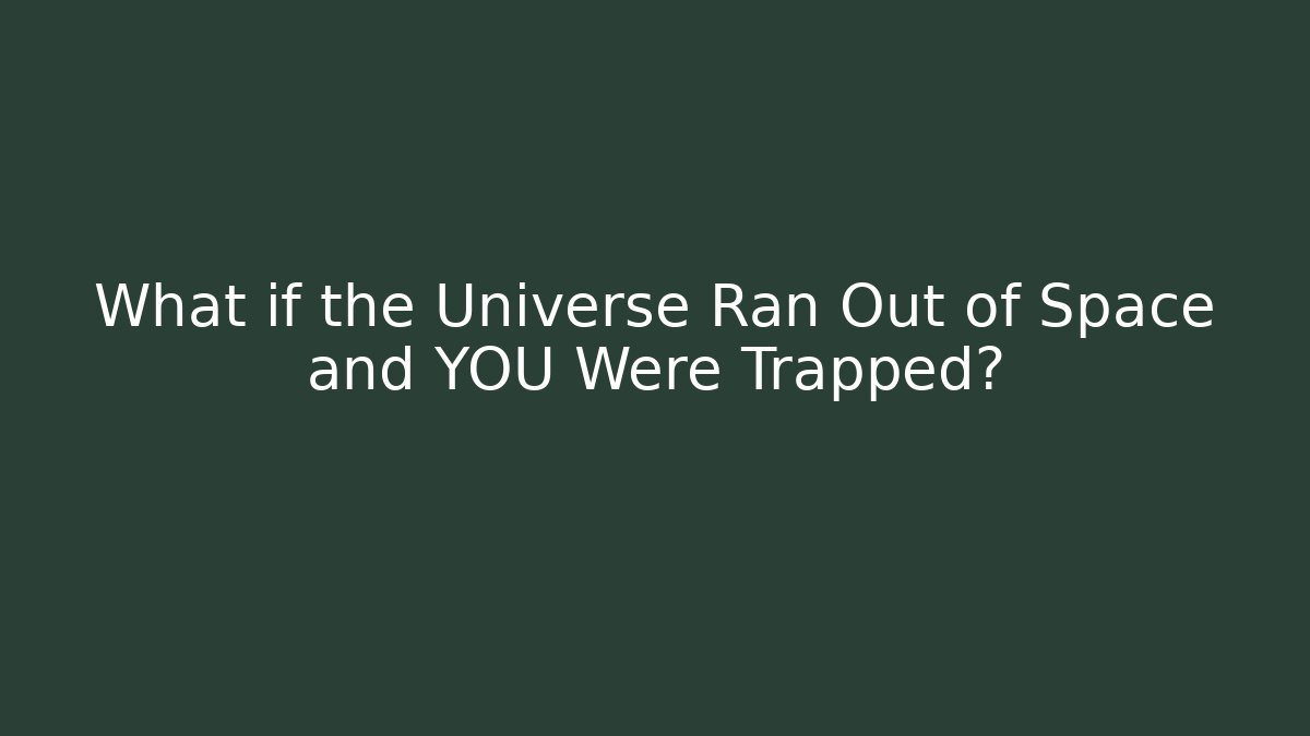 What if the Universe Ran Out of Space and YOU Were Trapped?