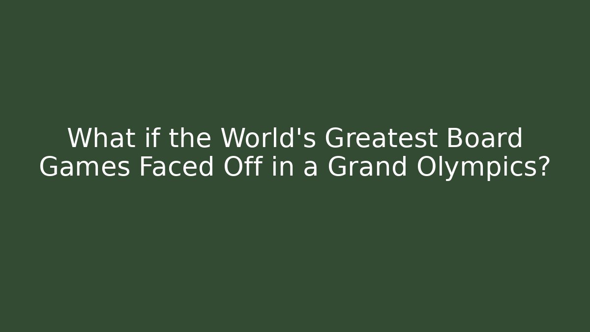 What if the World’s Greatest Board Games Faced Off in a Grand Olympics?