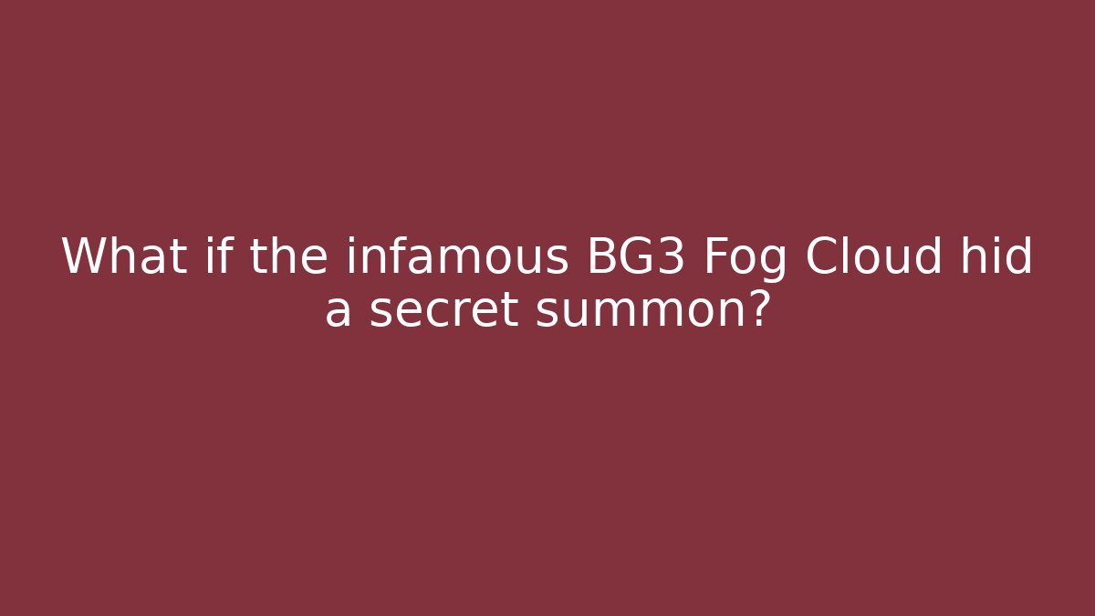 What if the infamous BG3 Fog Cloud hid a secret summon?
