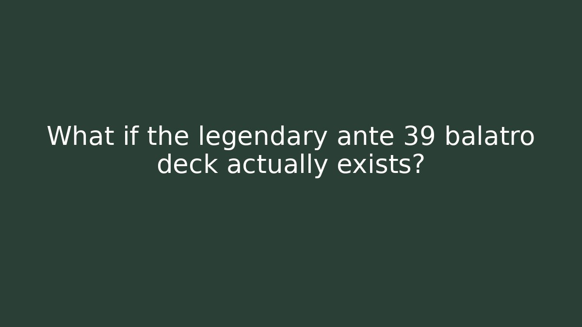 What if the legendary ante 39 balatro deck actually exists?