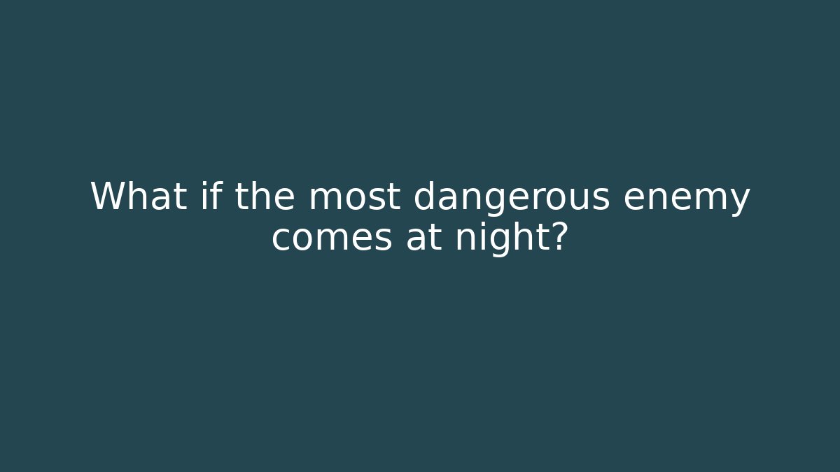 What if the most dangerous enemy comes at night?