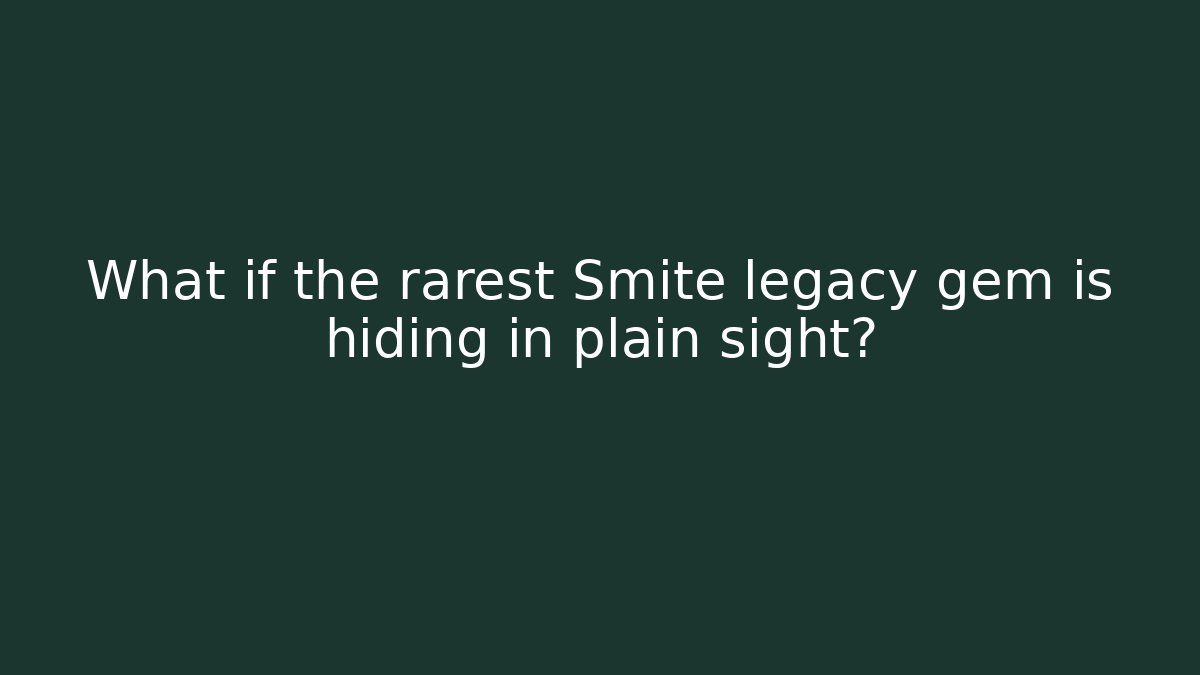 What if the rarest Smite legacy gem is hiding in plain sight?
