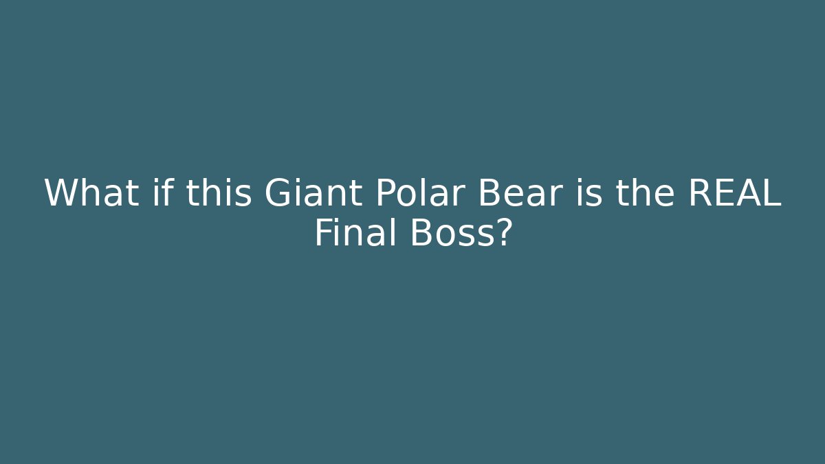What if this Giant Polar Bear is the REAL Final Boss?