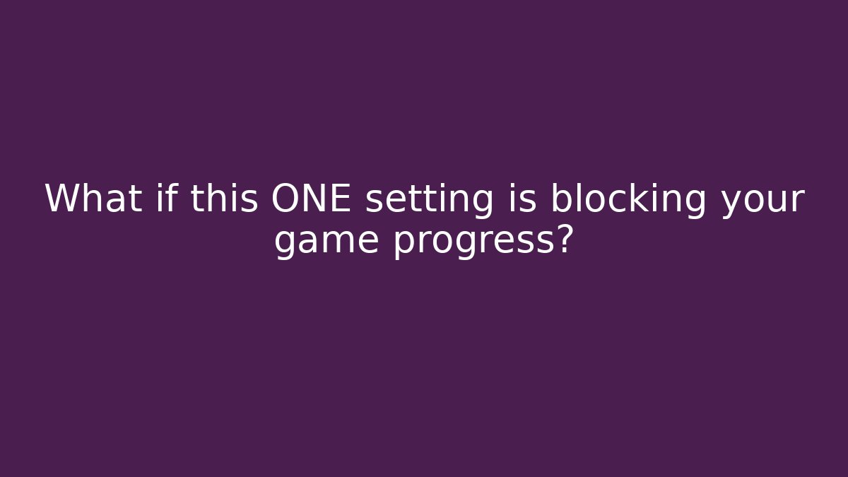 What if this ONE setting is blocking your game progress?