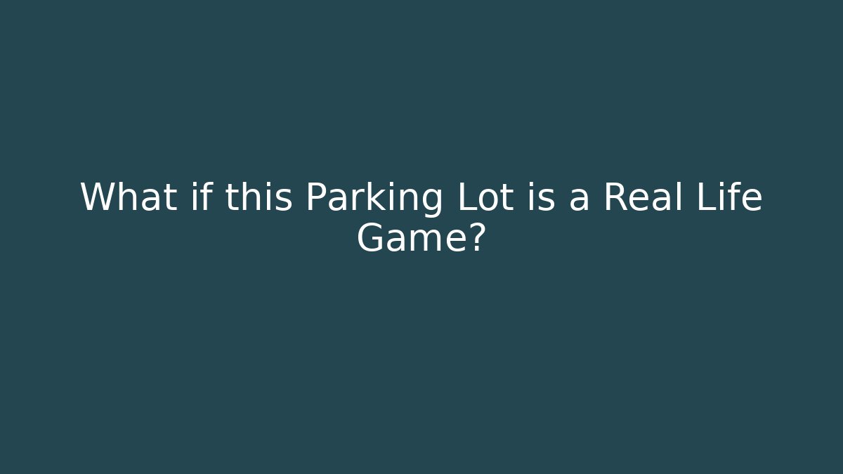 What if this Parking Lot is a Real Life Game?