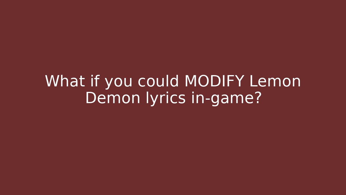 What if you could MODIFY Lemon Demon lyrics in-game?