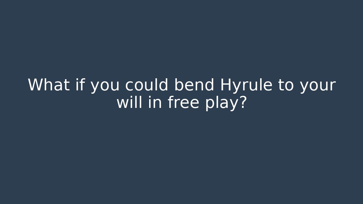 What if you could bend Hyrule to your will in free play?