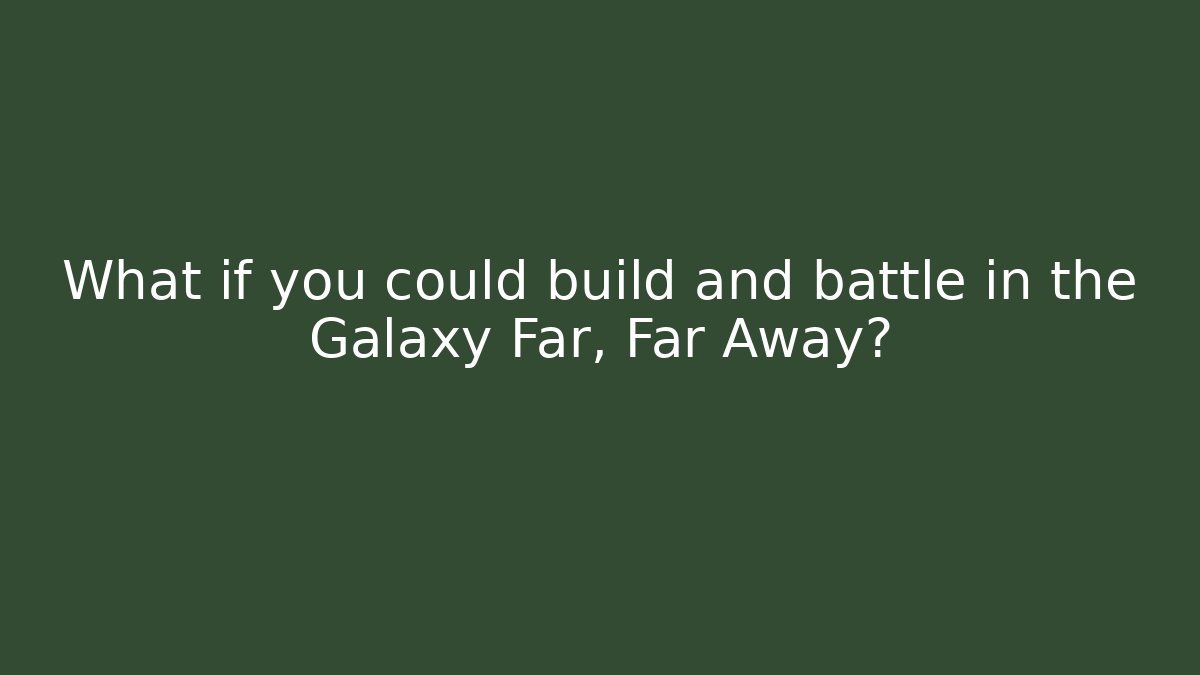 What if you could build and battle in the Galaxy Far, Far Away?