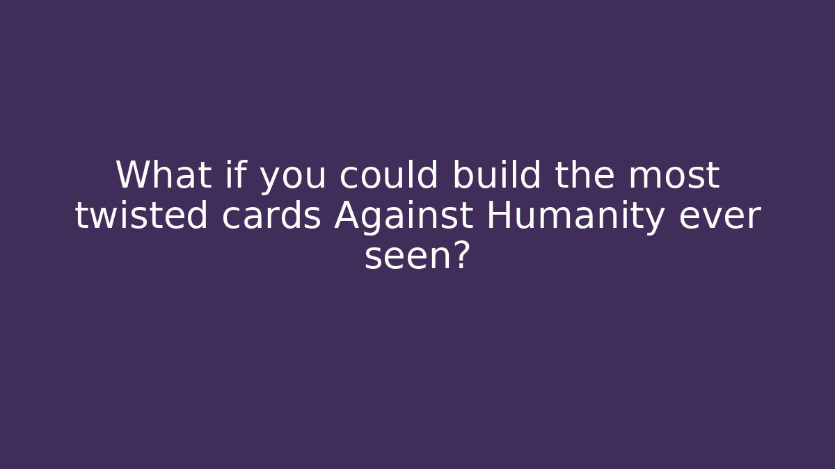 What if you could build the most twisted cards Against Humanity ever seen? - Critter Realm