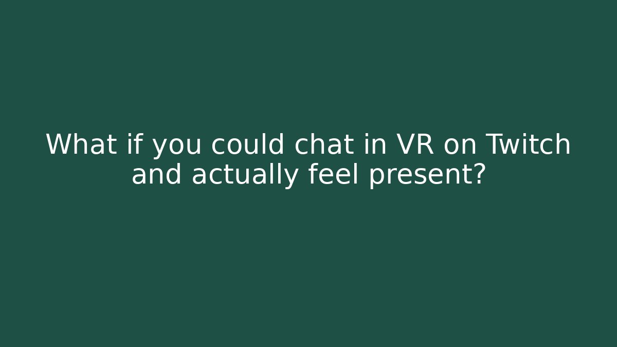 What if you could chat in VR on Twitch and actually feel present?